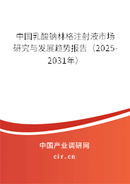 中國乳酸鈉林格注射液市場研究與發(fā)展趨勢報告（2025-2031年）
