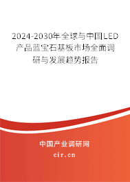 2024-2030年全球與中國LED產(chǎn)品藍(lán)寶石基板市場全面調(diào)研與發(fā)展趨勢報告