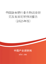 中國復合肥行業(yè)市場調查研究及發(fā)展前景預測報告（2025年版）