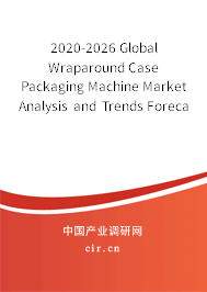2020-2026 Global Wraparound Case Packaging Machine Market Analysis and Trends Forecast Report