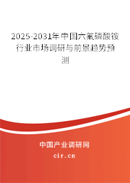 2025-2031年中國(guó)六氟磷酸銨行業(yè)市場(chǎng)調(diào)研與前景趨勢(shì)預(yù)測(cè)
