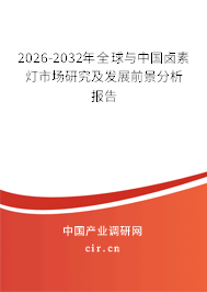 2026-2032年全球與中國鹵素燈市場研究及發(fā)展前景分析報告