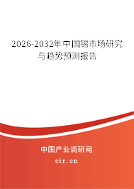 2026-2032年中國(guó)錫市場(chǎng)研究與趨勢(shì)預(yù)測(cè)報(bào)告