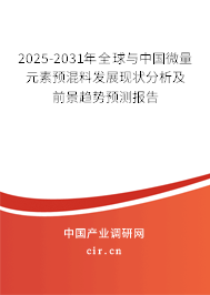 2025-2031年全球與中國微量元素預(yù)混料發(fā)展現(xiàn)狀分析及前景趨勢預(yù)測報(bào)告