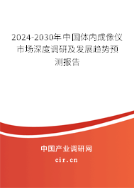 2024-2030年中國體內(nèi)成像儀市場深度調(diào)研及發(fā)展趨勢預(yù)測報告