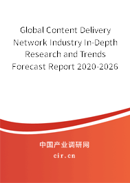 Global Content Delivery Network Industry In-Depth Research and Trends Forecast Report 2020-2026