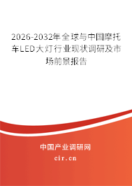 2026-2032年全球與中國(guó)摩托車LED大燈行業(yè)現(xiàn)狀調(diào)研及市場(chǎng)前景報(bào)告