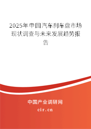 2025年中國(guó)汽車剎車盤市場(chǎng)現(xiàn)狀調(diào)查與未來發(fā)展趨勢(shì)報(bào)告