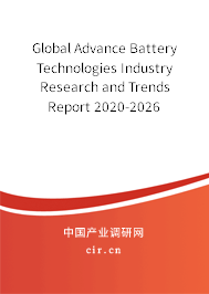Global Advance Battery Technologies Industry Research and Trends Report 2020-2026 Global Advance Battery Technologies Industry Research and Trends Report 2020-2026