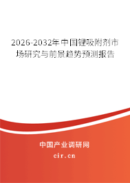2026-2032年中國(guó)鋰吸附劑市場(chǎng)研究與前景趨勢(shì)預(yù)測(cè)報(bào)告